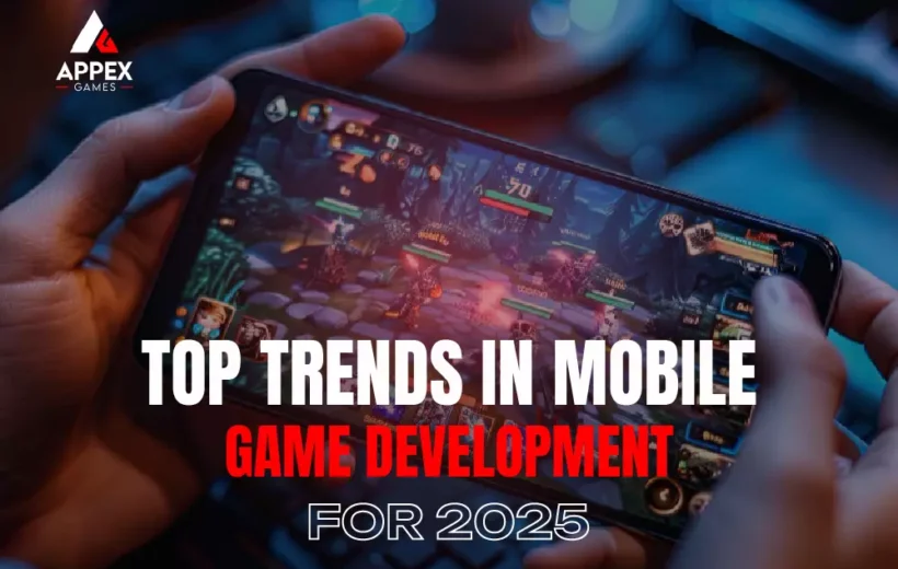 Top Trends in Mobile Game Development for 2025