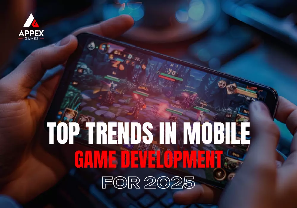 Top Trends in Mobile Game Development for 2025 - Appex Games